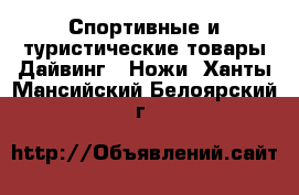 Спортивные и туристические товары Дайвинг - Ножи. Ханты-Мансийский,Белоярский г.